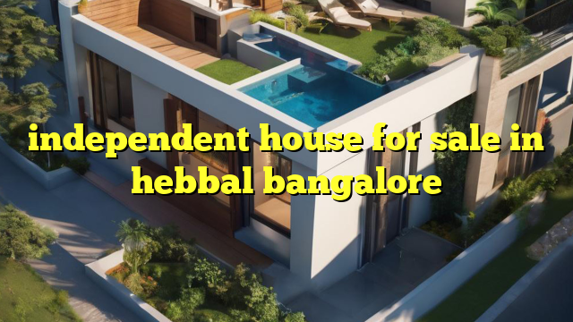 independent house for sale in hebbal bangalore