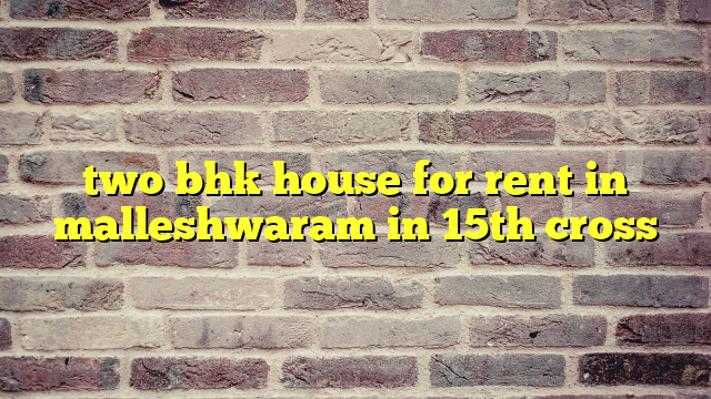 two bhk house for rent in malleshwaram in 15th cross